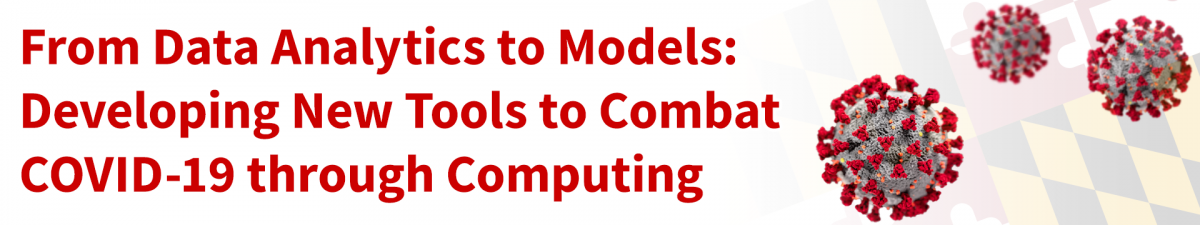 From Data Analytics to Models: Developing New Tools to Combat COVID-19 through Computing | UMD Department of Computer Science